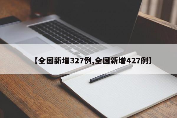 【全国新增327例,全国新增427例】