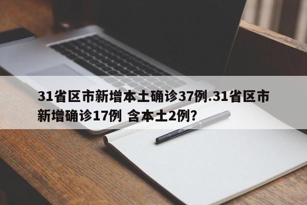 31省区市新增本土确诊37例.31省区市新增确诊17例 含本土2例?