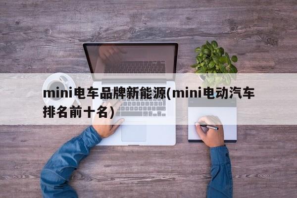 mini电车品牌新能源(mini电动汽车排名前十名)