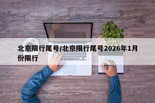 北京限行尾号/北京限行尾号2026年1月份限行