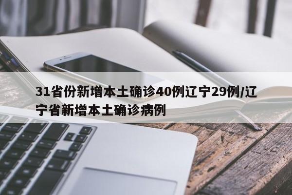 31省份新增本土确诊40例辽宁29例/辽宁省新增本土确诊病例