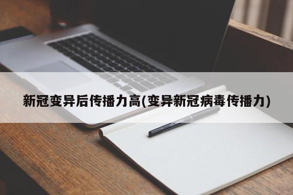 新冠变异后传播力高(变异新冠病毒传播力)